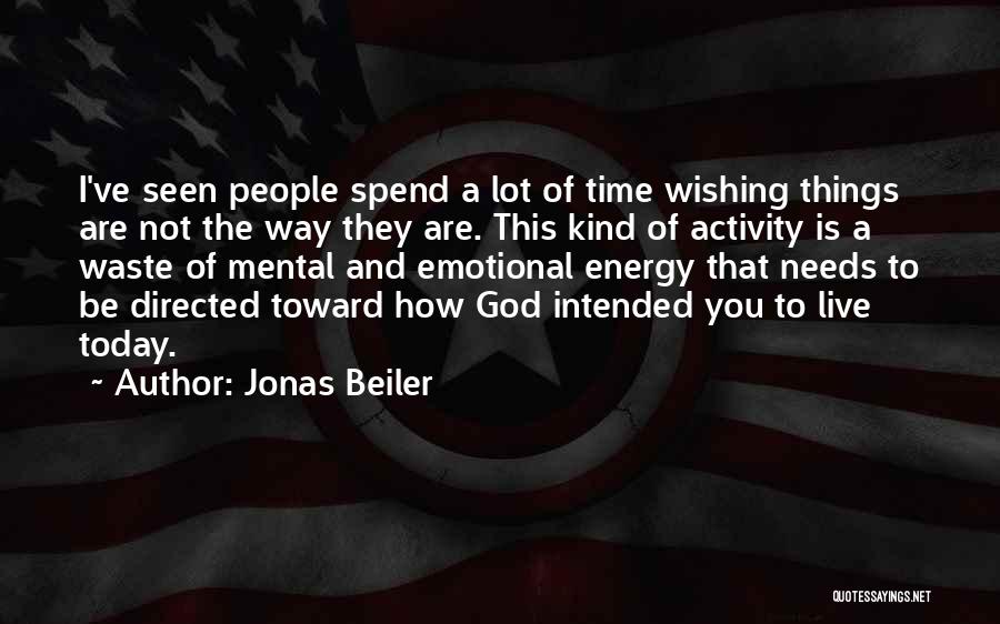 Jonas Beiler Quotes: I've Seen People Spend A Lot Of Time Wishing Things Are Not The Way They Are. This Kind Of Activity