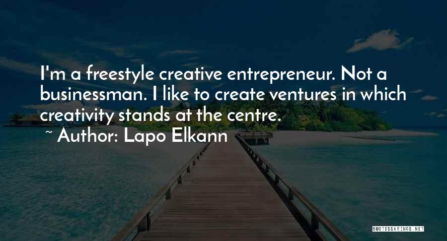 Lapo Elkann Quotes: I'm A Freestyle Creative Entrepreneur. Not A Businessman. I Like To Create Ventures In Which Creativity Stands At The Centre.