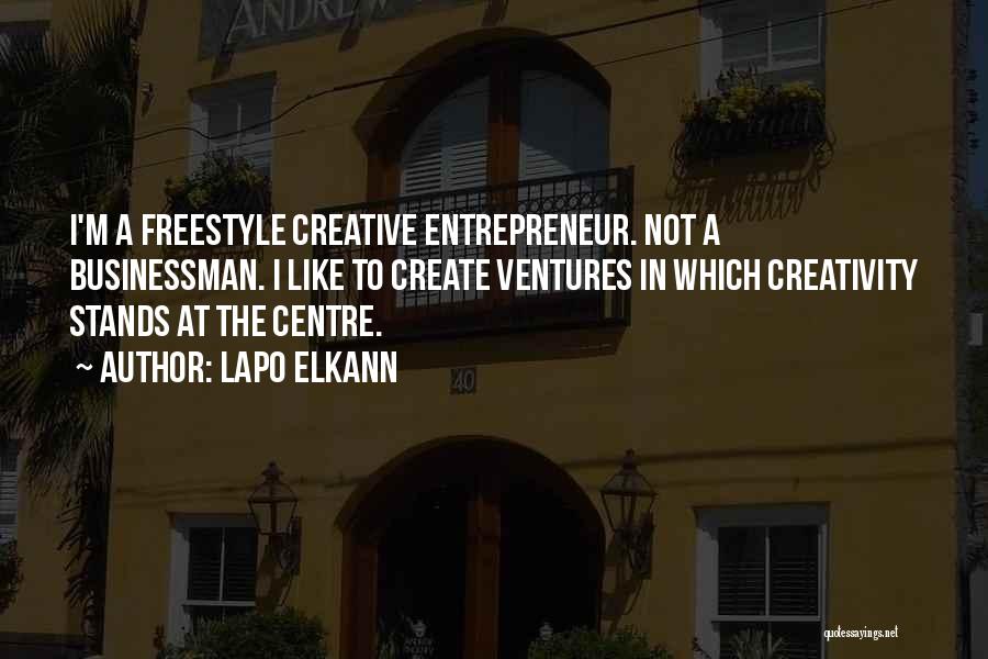 Lapo Elkann Quotes: I'm A Freestyle Creative Entrepreneur. Not A Businessman. I Like To Create Ventures In Which Creativity Stands At The Centre.