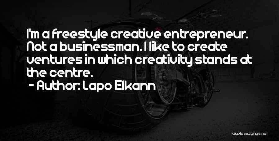 Lapo Elkann Quotes: I'm A Freestyle Creative Entrepreneur. Not A Businessman. I Like To Create Ventures In Which Creativity Stands At The Centre.