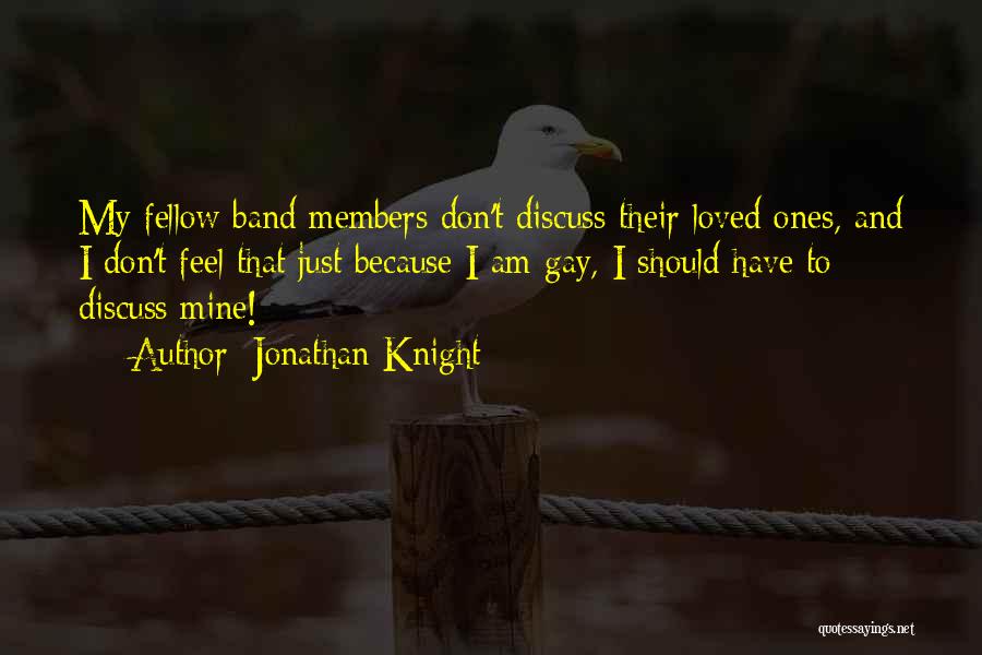 Jonathan Knight Quotes: My Fellow Band Members Don't Discuss Their Loved Ones, And I Don't Feel That Just Because I Am Gay, I