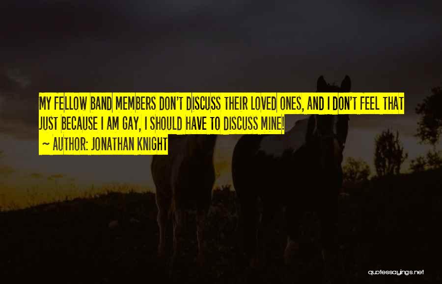 Jonathan Knight Quotes: My Fellow Band Members Don't Discuss Their Loved Ones, And I Don't Feel That Just Because I Am Gay, I