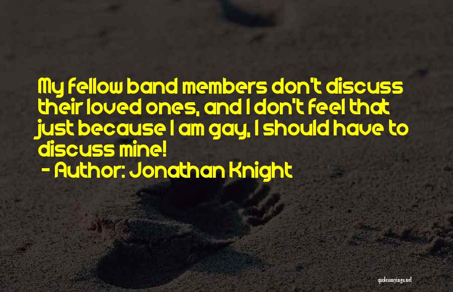 Jonathan Knight Quotes: My Fellow Band Members Don't Discuss Their Loved Ones, And I Don't Feel That Just Because I Am Gay, I