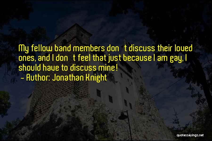 Jonathan Knight Quotes: My Fellow Band Members Don't Discuss Their Loved Ones, And I Don't Feel That Just Because I Am Gay, I