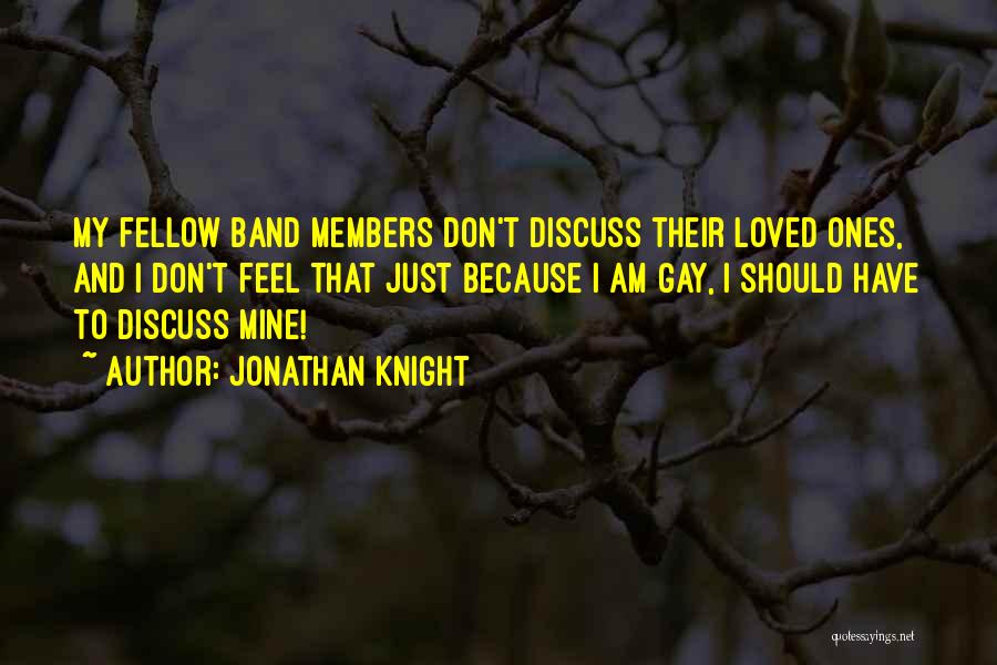 Jonathan Knight Quotes: My Fellow Band Members Don't Discuss Their Loved Ones, And I Don't Feel That Just Because I Am Gay, I
