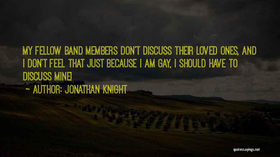 Jonathan Knight Quotes: My Fellow Band Members Don't Discuss Their Loved Ones, And I Don't Feel That Just Because I Am Gay, I