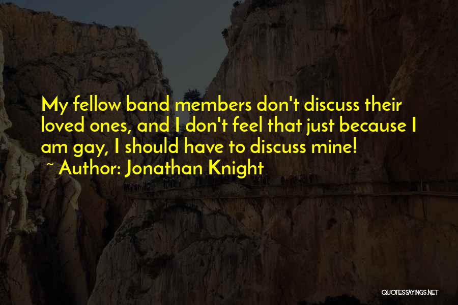 Jonathan Knight Quotes: My Fellow Band Members Don't Discuss Their Loved Ones, And I Don't Feel That Just Because I Am Gay, I