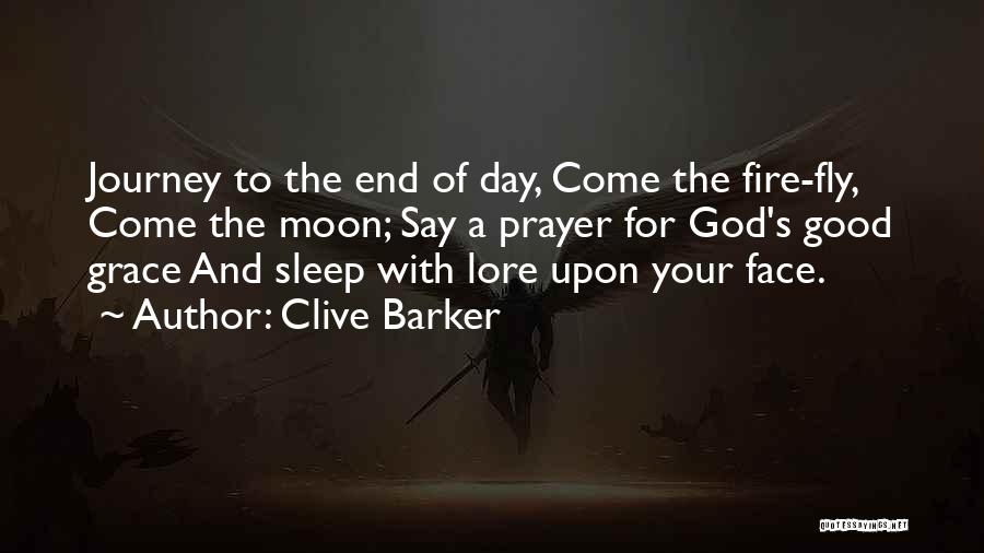 Clive Barker Quotes: Journey To The End Of Day, Come The Fire-fly, Come The Moon; Say A Prayer For God's Good Grace And