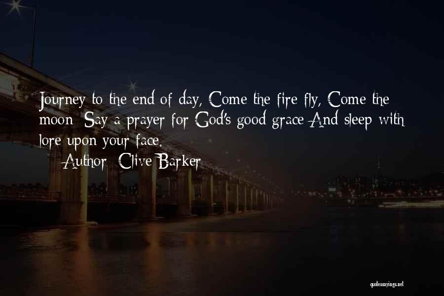 Clive Barker Quotes: Journey To The End Of Day, Come The Fire-fly, Come The Moon; Say A Prayer For God's Good Grace And
