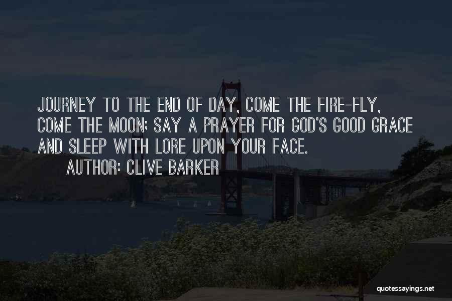 Clive Barker Quotes: Journey To The End Of Day, Come The Fire-fly, Come The Moon; Say A Prayer For God's Good Grace And