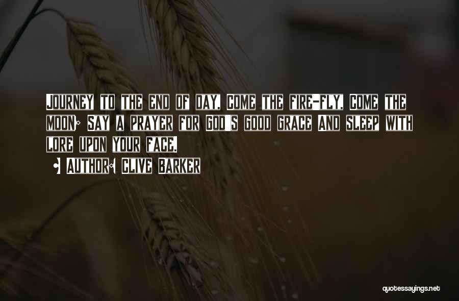 Clive Barker Quotes: Journey To The End Of Day, Come The Fire-fly, Come The Moon; Say A Prayer For God's Good Grace And