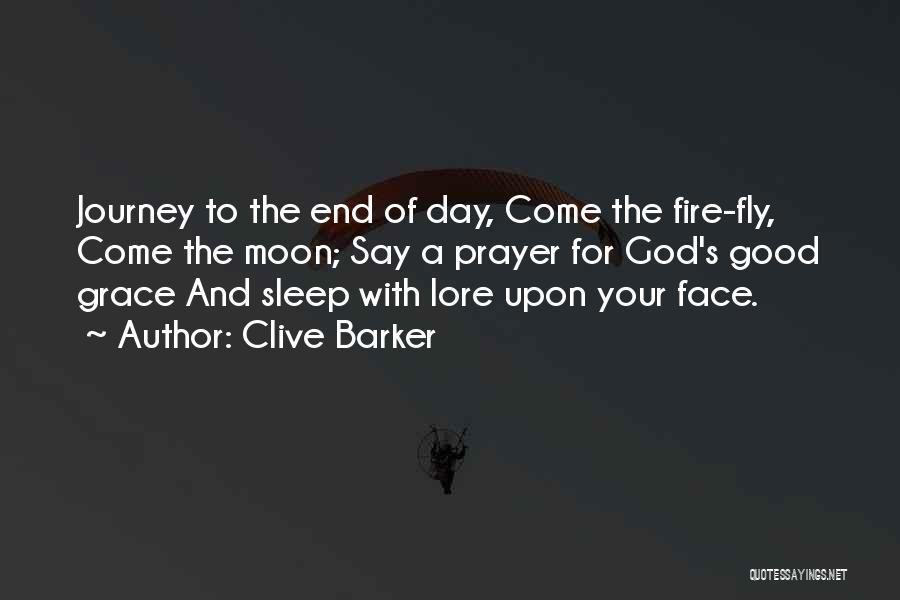 Clive Barker Quotes: Journey To The End Of Day, Come The Fire-fly, Come The Moon; Say A Prayer For God's Good Grace And