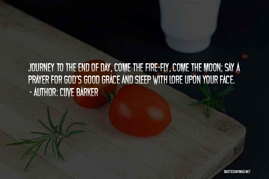 Clive Barker Quotes: Journey To The End Of Day, Come The Fire-fly, Come The Moon; Say A Prayer For God's Good Grace And