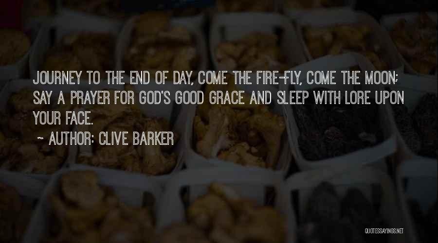 Clive Barker Quotes: Journey To The End Of Day, Come The Fire-fly, Come The Moon; Say A Prayer For God's Good Grace And