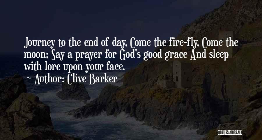 Clive Barker Quotes: Journey To The End Of Day, Come The Fire-fly, Come The Moon; Say A Prayer For God's Good Grace And