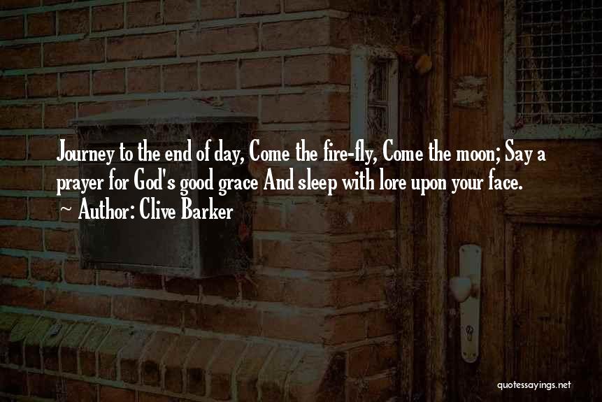 Clive Barker Quotes: Journey To The End Of Day, Come The Fire-fly, Come The Moon; Say A Prayer For God's Good Grace And