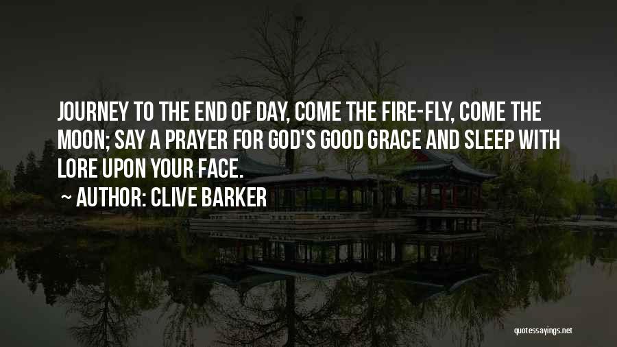 Clive Barker Quotes: Journey To The End Of Day, Come The Fire-fly, Come The Moon; Say A Prayer For God's Good Grace And