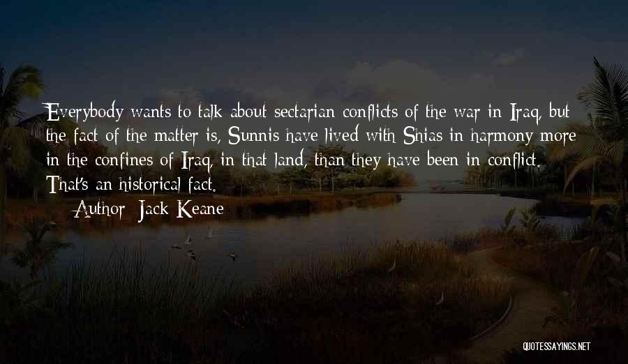 Jack Keane Quotes: Everybody Wants To Talk About Sectarian Conflicts Of The War In Iraq, But The Fact Of The Matter Is, Sunnis