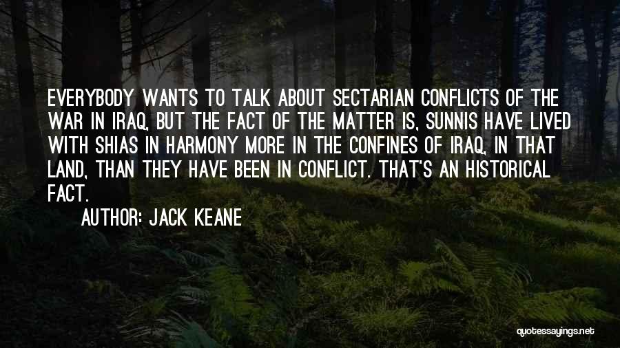 Jack Keane Quotes: Everybody Wants To Talk About Sectarian Conflicts Of The War In Iraq, But The Fact Of The Matter Is, Sunnis