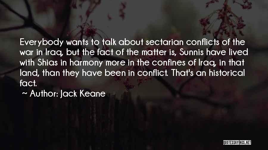 Jack Keane Quotes: Everybody Wants To Talk About Sectarian Conflicts Of The War In Iraq, But The Fact Of The Matter Is, Sunnis