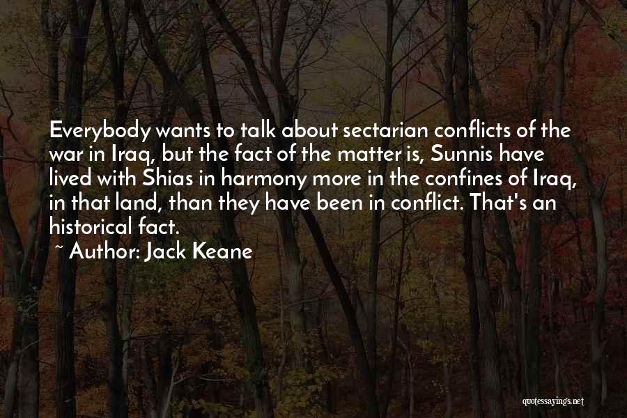 Jack Keane Quotes: Everybody Wants To Talk About Sectarian Conflicts Of The War In Iraq, But The Fact Of The Matter Is, Sunnis