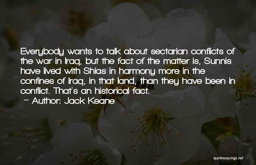 Jack Keane Quotes: Everybody Wants To Talk About Sectarian Conflicts Of The War In Iraq, But The Fact Of The Matter Is, Sunnis