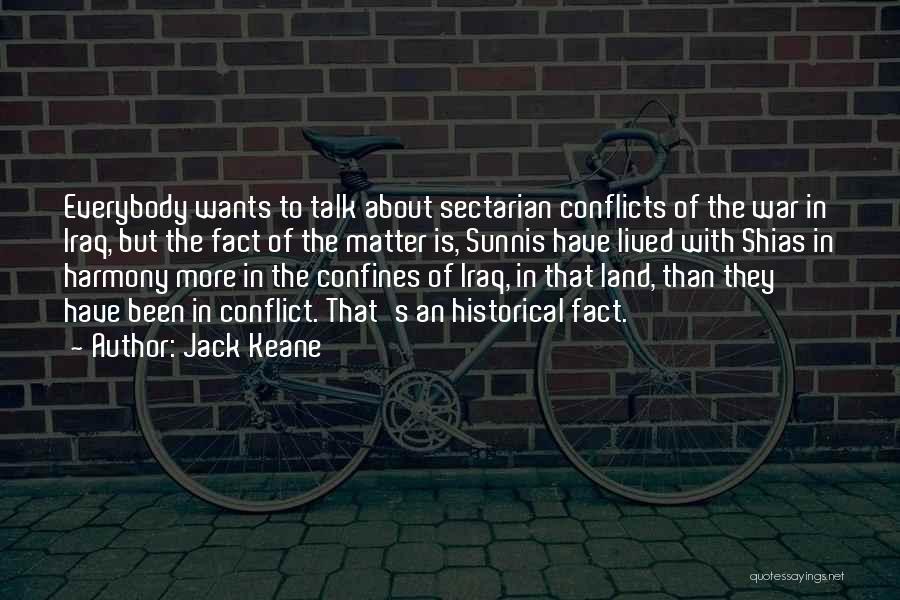 Jack Keane Quotes: Everybody Wants To Talk About Sectarian Conflicts Of The War In Iraq, But The Fact Of The Matter Is, Sunnis