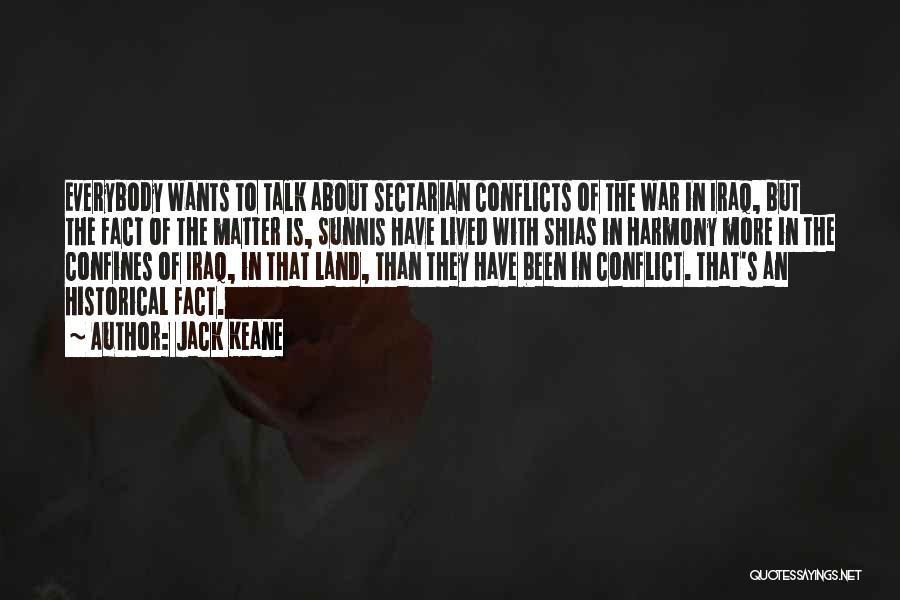 Jack Keane Quotes: Everybody Wants To Talk About Sectarian Conflicts Of The War In Iraq, But The Fact Of The Matter Is, Sunnis