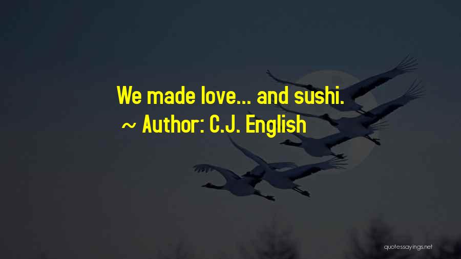 C.J. English Quotes: We Made Love... And Sushi.