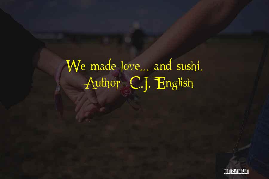 C.J. English Quotes: We Made Love... And Sushi.