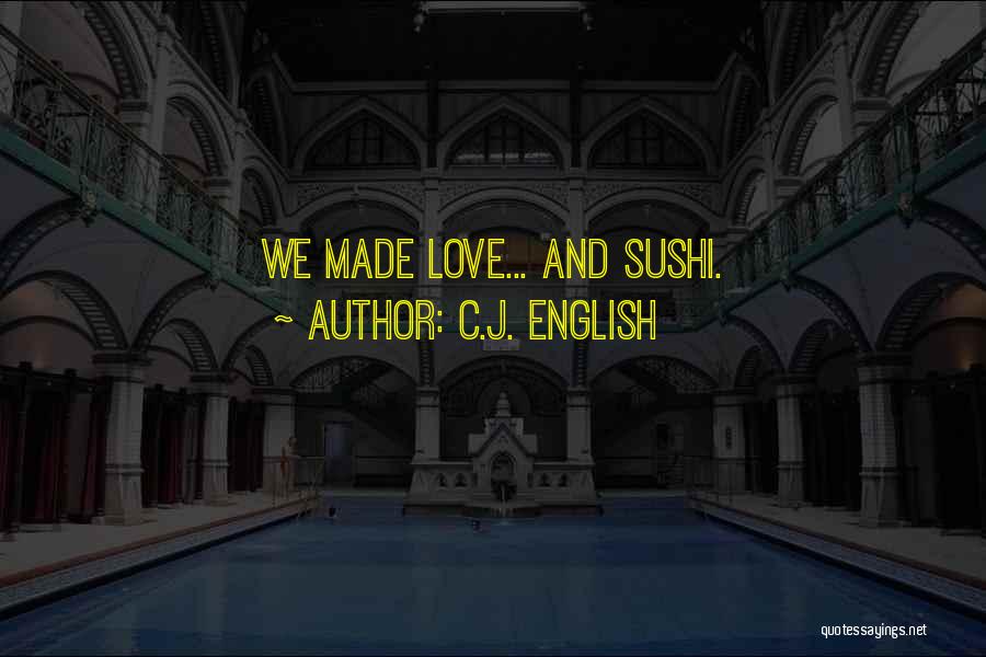 C.J. English Quotes: We Made Love... And Sushi.