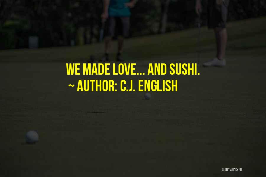 C.J. English Quotes: We Made Love... And Sushi.