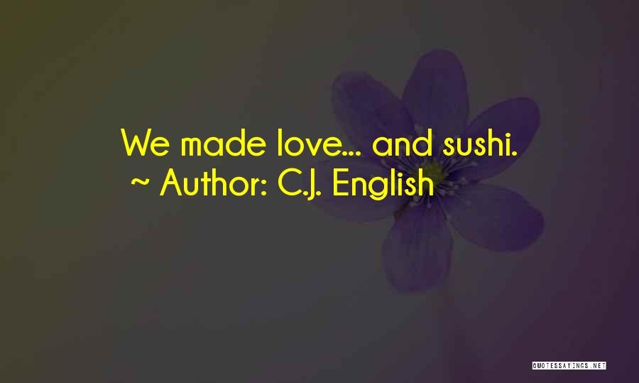 C.J. English Quotes: We Made Love... And Sushi.