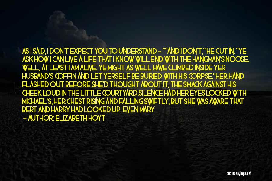 Elizabeth Hoyt Quotes: As I Said, I Don't Expect You To Understand - And I Don't, He Cut In. Ye Ask How I