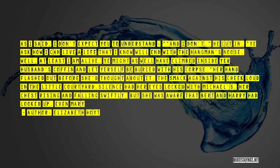 Elizabeth Hoyt Quotes: As I Said, I Don't Expect You To Understand - And I Don't, He Cut In. Ye Ask How I