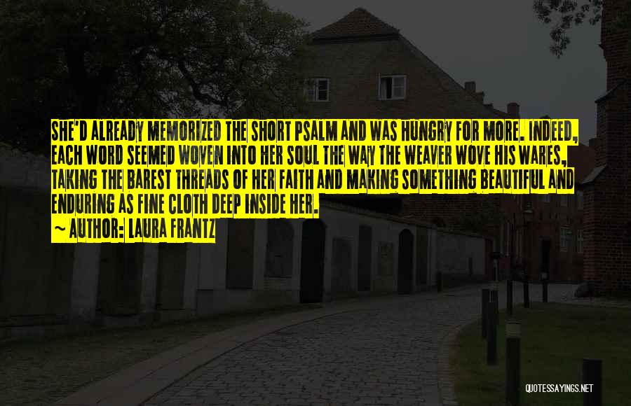 Laura Frantz Quotes: She'd Already Memorized The Short Psalm And Was Hungry For More. Indeed, Each Word Seemed Woven Into Her Soul The