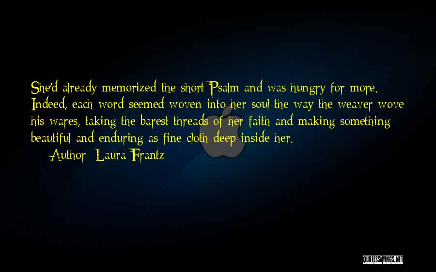 Laura Frantz Quotes: She'd Already Memorized The Short Psalm And Was Hungry For More. Indeed, Each Word Seemed Woven Into Her Soul The