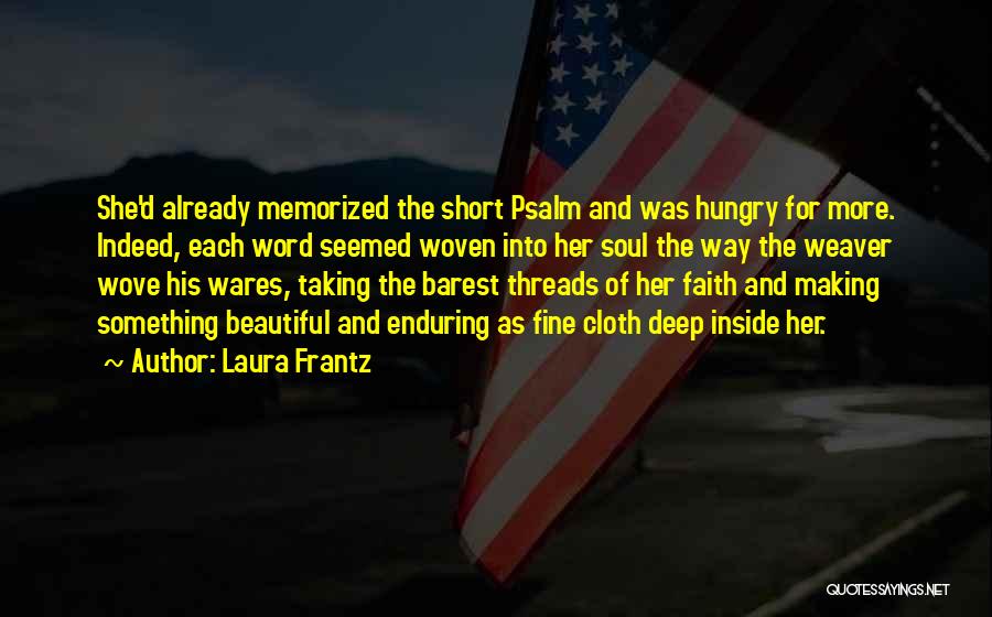 Laura Frantz Quotes: She'd Already Memorized The Short Psalm And Was Hungry For More. Indeed, Each Word Seemed Woven Into Her Soul The