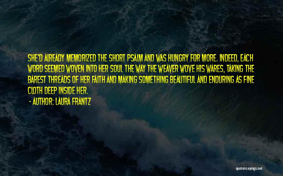 Laura Frantz Quotes: She'd Already Memorized The Short Psalm And Was Hungry For More. Indeed, Each Word Seemed Woven Into Her Soul The