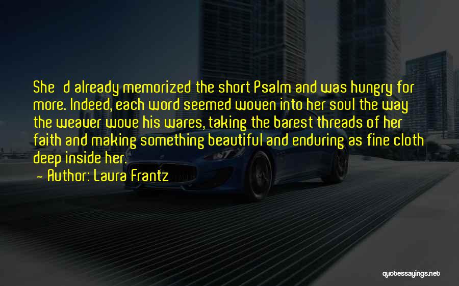 Laura Frantz Quotes: She'd Already Memorized The Short Psalm And Was Hungry For More. Indeed, Each Word Seemed Woven Into Her Soul The