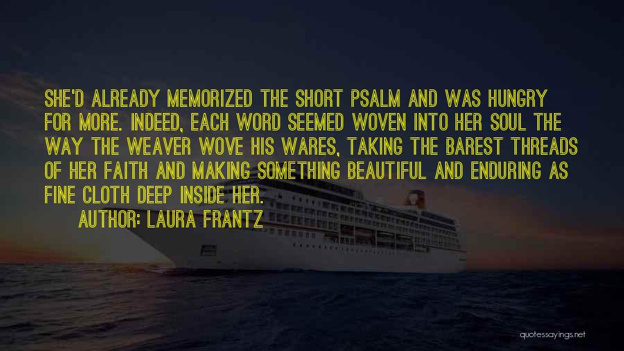 Laura Frantz Quotes: She'd Already Memorized The Short Psalm And Was Hungry For More. Indeed, Each Word Seemed Woven Into Her Soul The