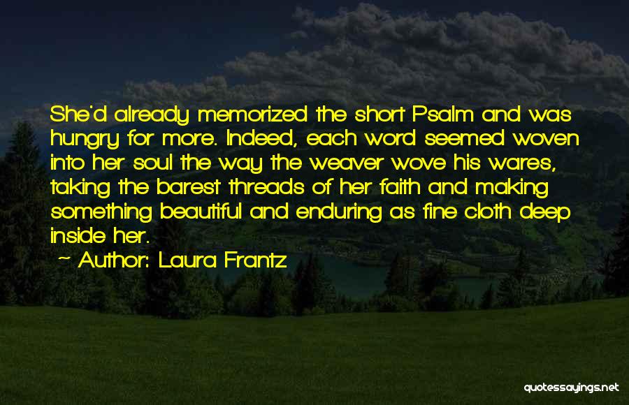 Laura Frantz Quotes: She'd Already Memorized The Short Psalm And Was Hungry For More. Indeed, Each Word Seemed Woven Into Her Soul The