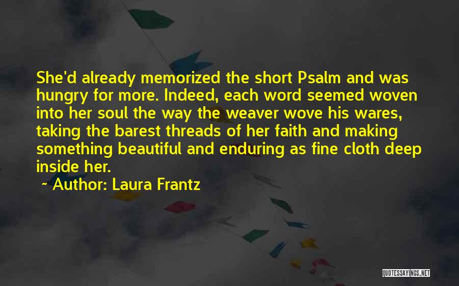 Laura Frantz Quotes: She'd Already Memorized The Short Psalm And Was Hungry For More. Indeed, Each Word Seemed Woven Into Her Soul The