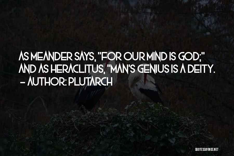 Plutarch Quotes: As Meander Says, For Our Mind Is God; And As Heraclitus, Man's Genius Is A Deity.