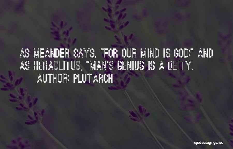 Plutarch Quotes: As Meander Says, For Our Mind Is God; And As Heraclitus, Man's Genius Is A Deity.