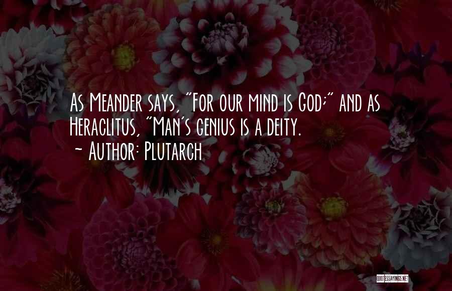 Plutarch Quotes: As Meander Says, For Our Mind Is God; And As Heraclitus, Man's Genius Is A Deity.