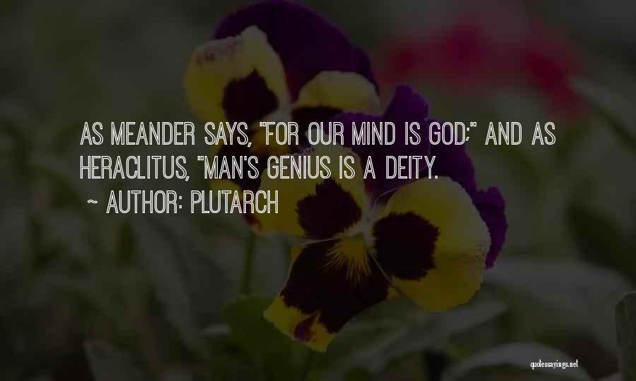 Plutarch Quotes: As Meander Says, For Our Mind Is God; And As Heraclitus, Man's Genius Is A Deity.