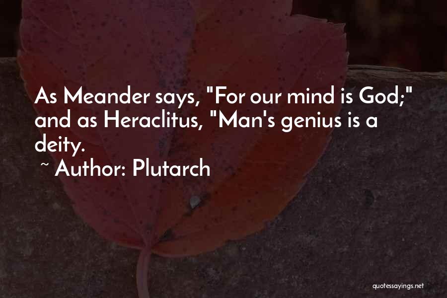 Plutarch Quotes: As Meander Says, For Our Mind Is God; And As Heraclitus, Man's Genius Is A Deity.