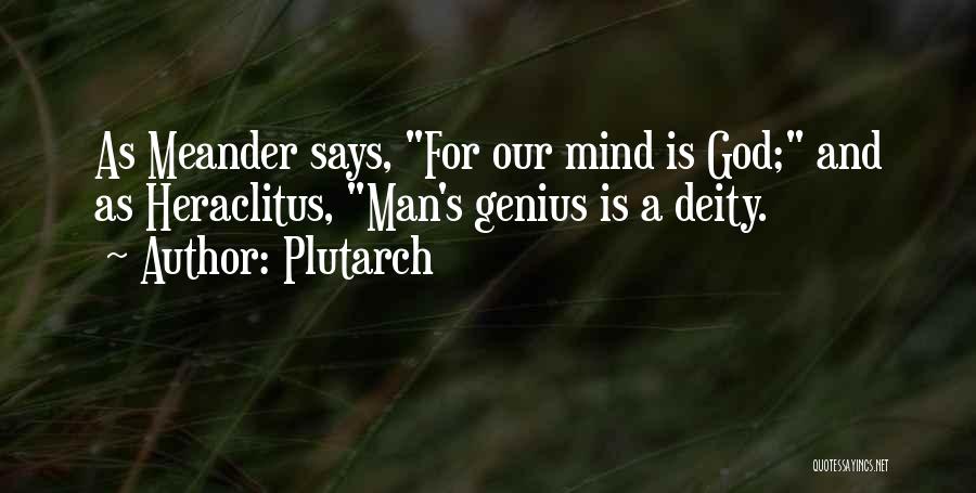 Plutarch Quotes: As Meander Says, For Our Mind Is God; And As Heraclitus, Man's Genius Is A Deity.