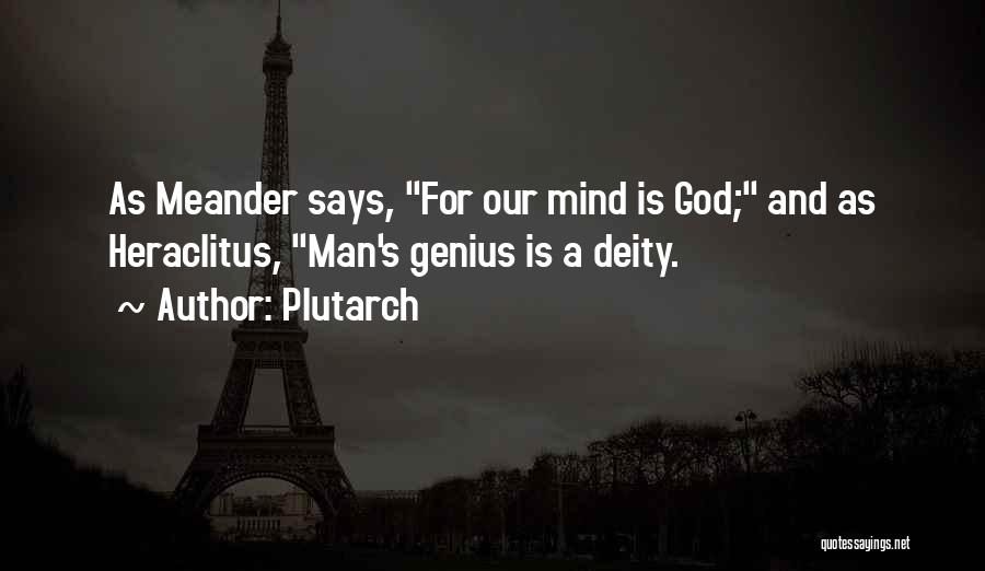 Plutarch Quotes: As Meander Says, For Our Mind Is God; And As Heraclitus, Man's Genius Is A Deity.